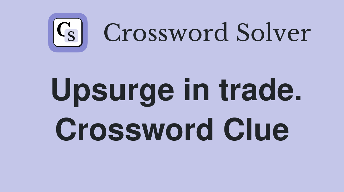 Upsurge in trade. Crossword Clue