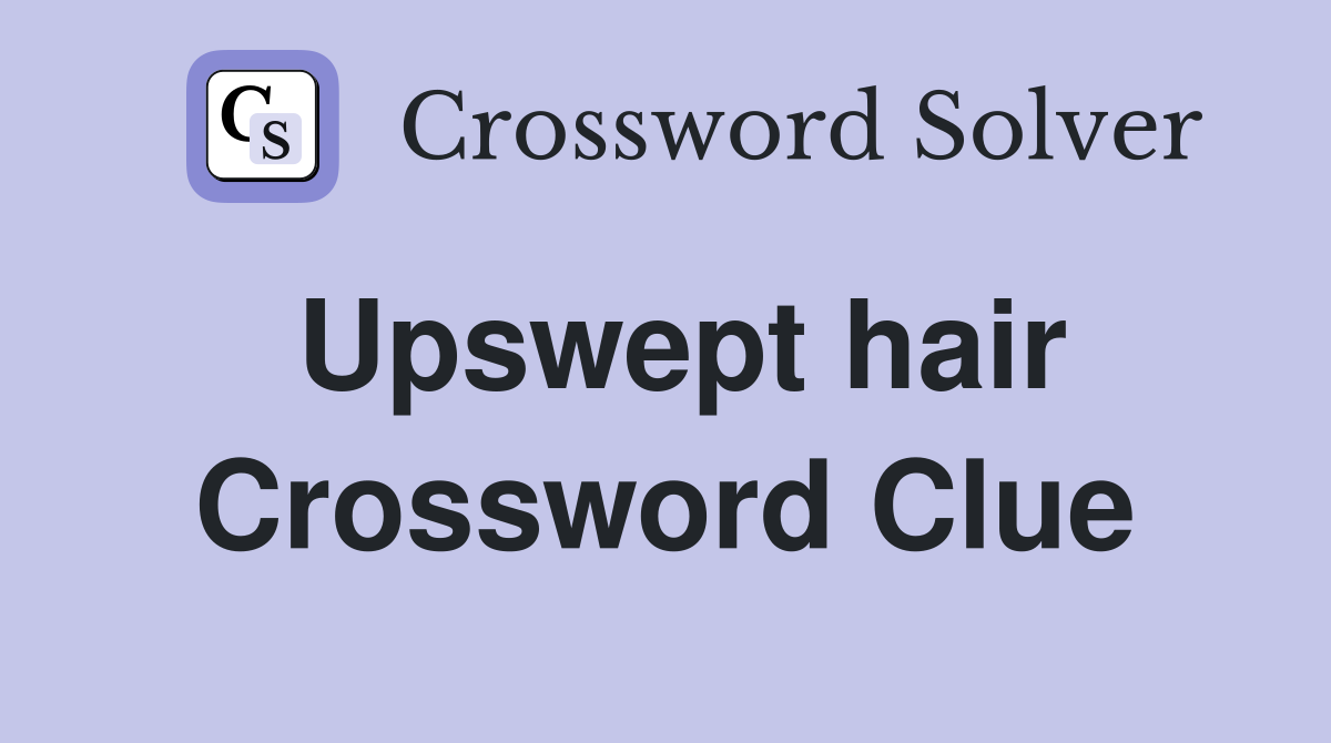 Upswept hair Crossword Clue