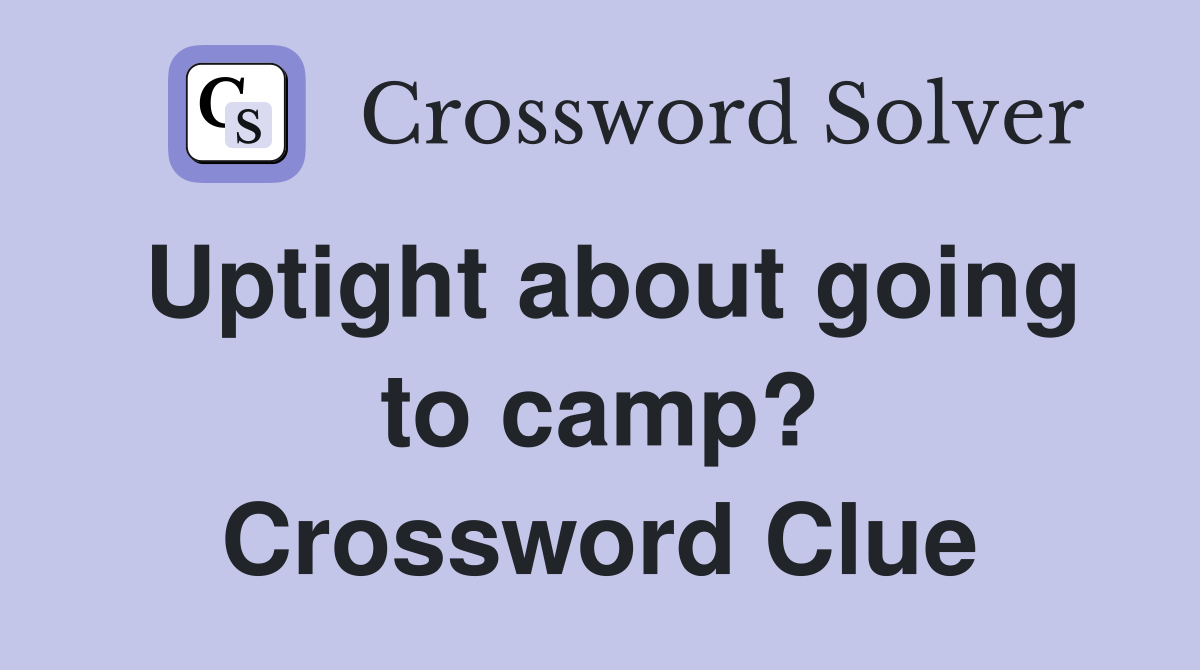 Uptight about going to camp? Crossword Clue