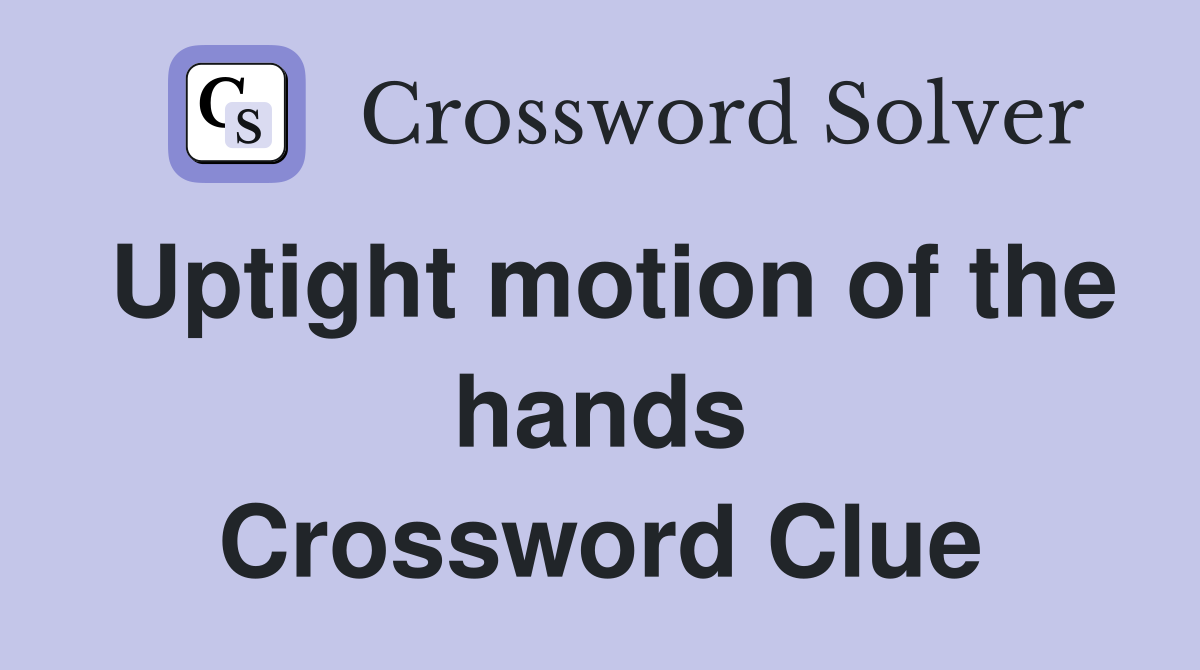 Uptight motion of the hands Crossword Clue