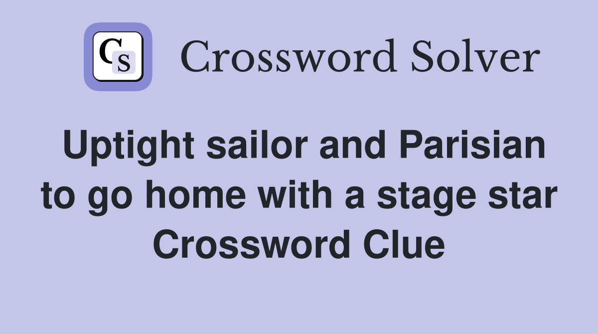Uptight sailor and Parisian to go home with a stage star Crossword Clue