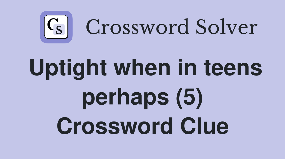 Uptight when in teens perhaps (5) Crossword Clue