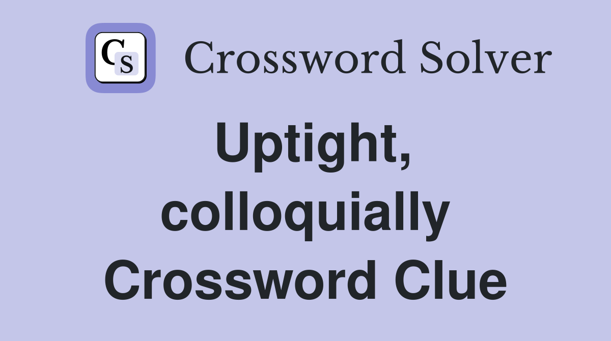 Uptight, colloquially Crossword Clue