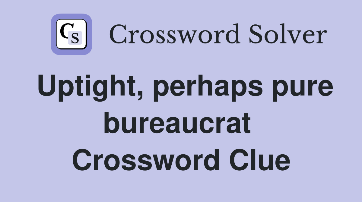 Uptight, perhaps pure bureaucrat  Crossword Clue