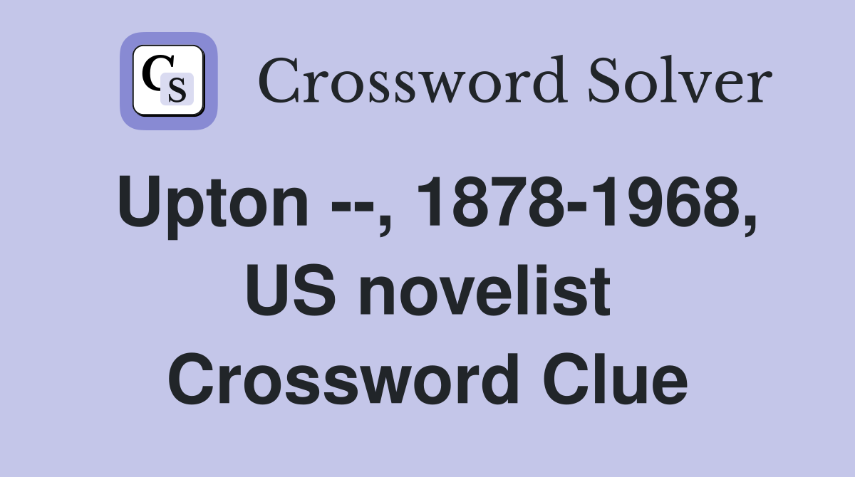 Upton --, 1878-1968, US novelist Crossword Clue