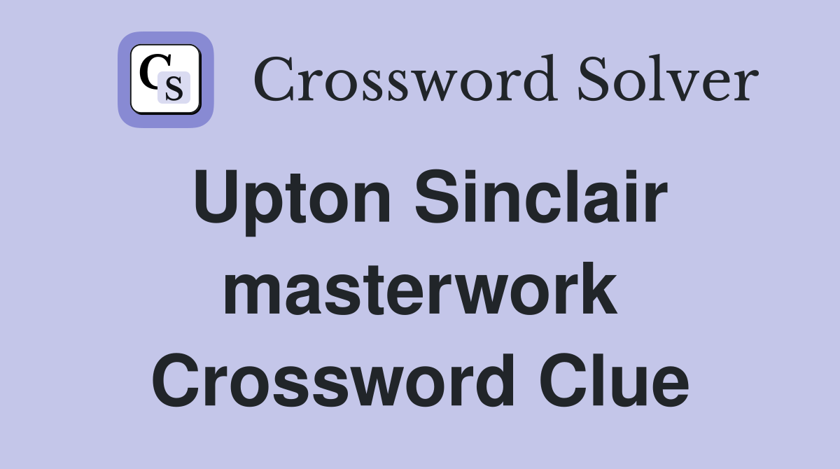 Upton Sinclair masterwork Crossword Clue