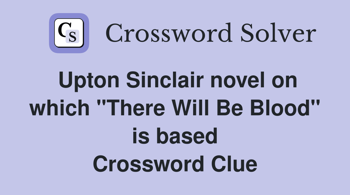 Upton Sinclair novel on which "There Will Be Blood" is based Crossword Clue