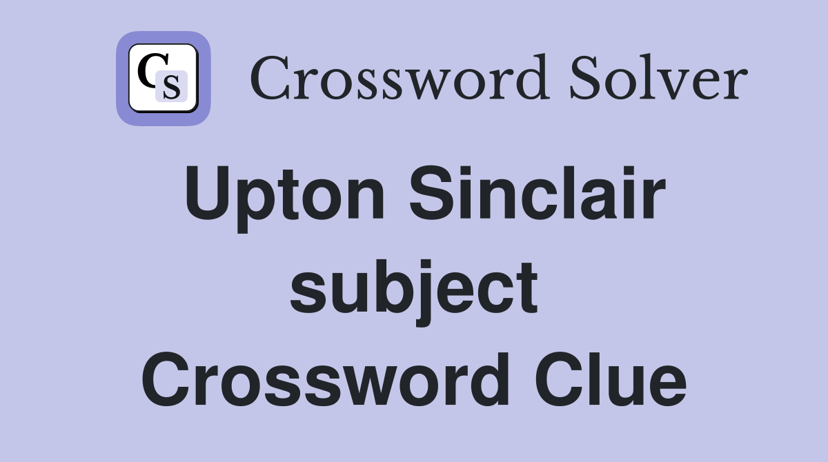 Upton Sinclair subject Crossword Clue