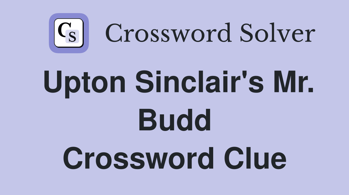 Upton Sinclair's Mr. Budd Crossword Clue