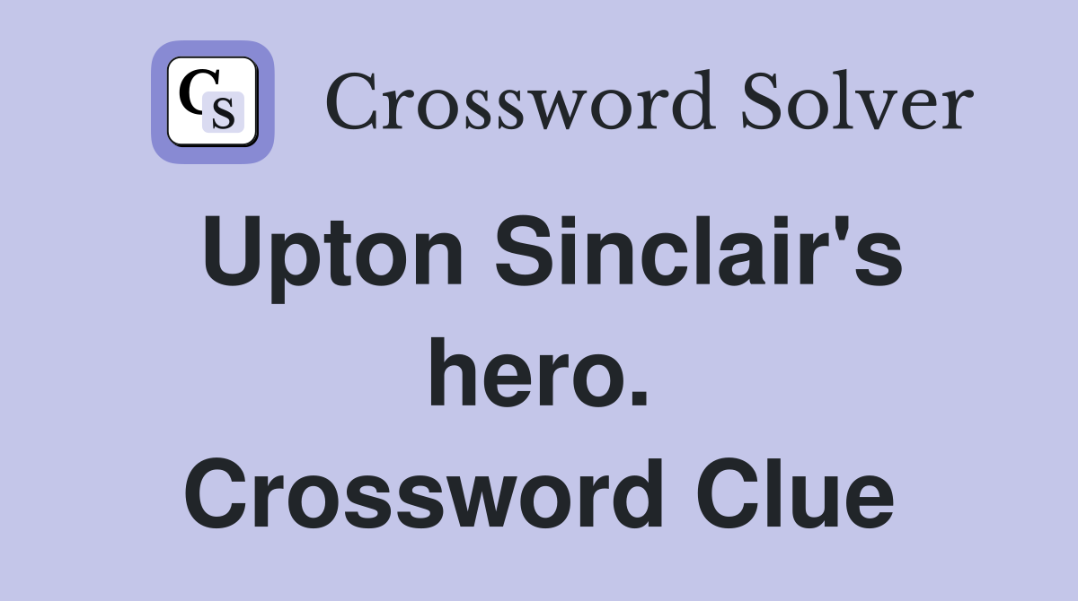 Upton Sinclair's hero. Crossword Clue