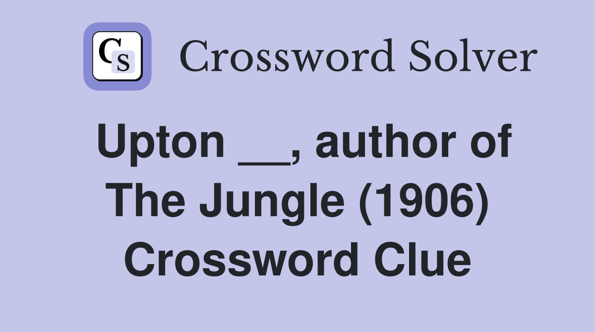 Upton __, author of The Jungle (1906) Crossword Clue