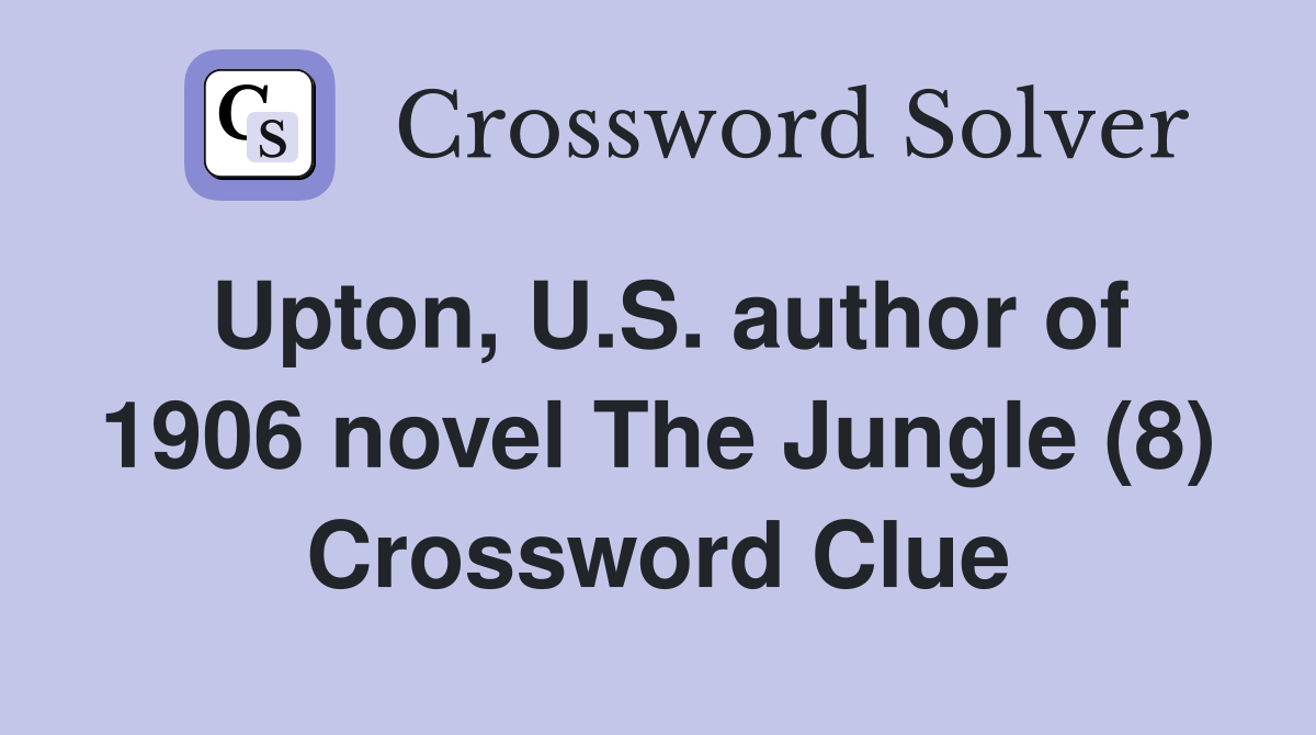 Upton, U.S. author of 1906 novel The Jungle (8) Crossword Clue