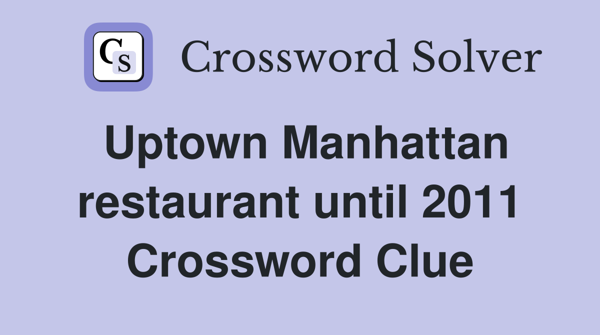 Uptown Manhattan restaurant until 2011 Crossword Clue