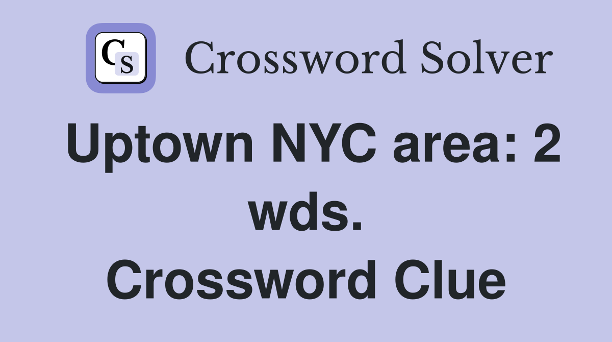 Uptown NYC area: 2 wds. Crossword Clue