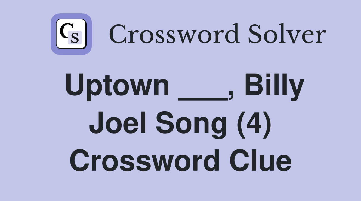 Uptown ___, Billy Joel Song (4) Crossword Clue