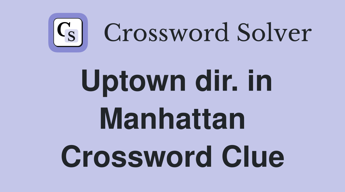 Uptown dir. in Manhattan Crossword Clue