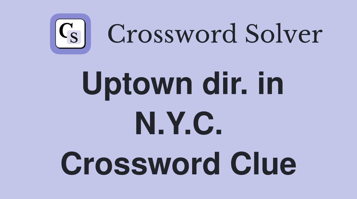 Uptown dir. in N.Y.C. Crossword Clue