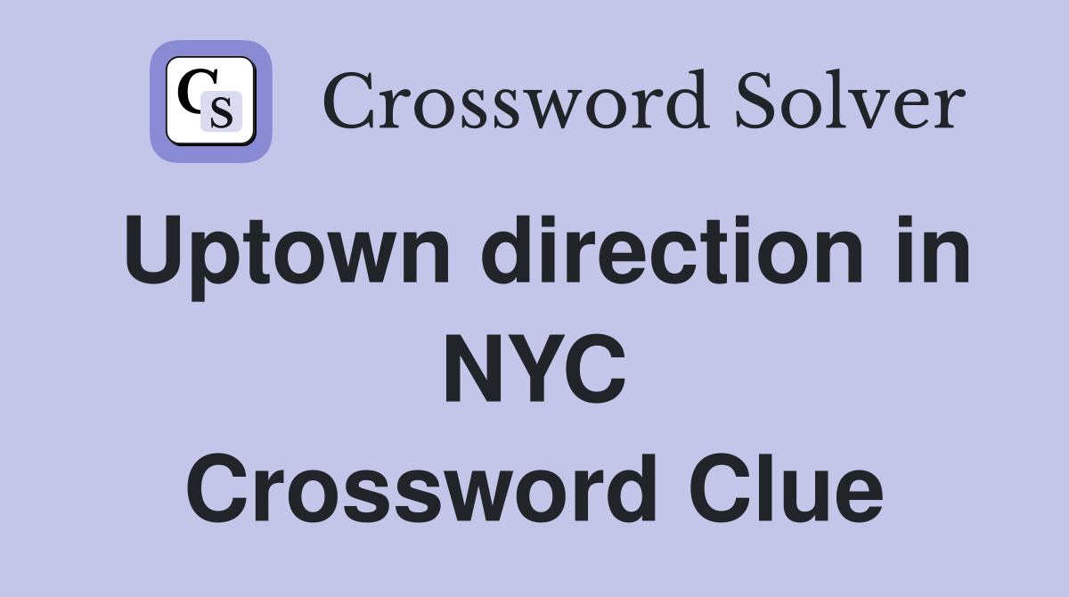 Uptown direction in NYC Crossword Clue