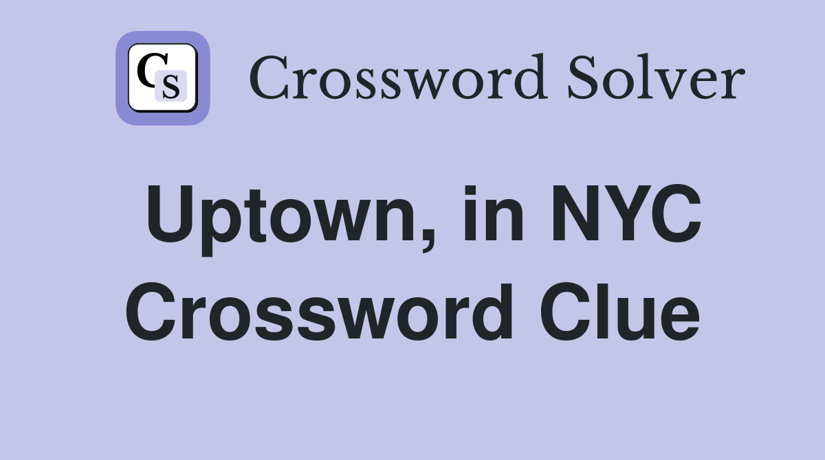 Uptown, in NYC Crossword Clue