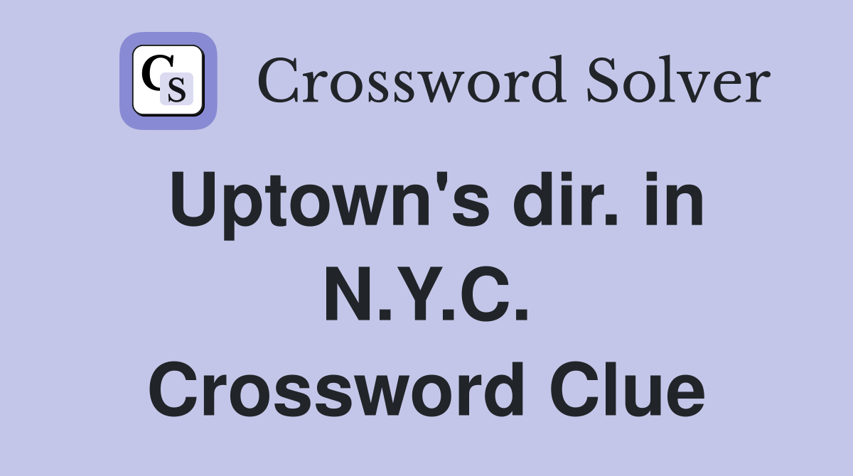 Uptown's dir. in N.Y.C. Crossword Clue