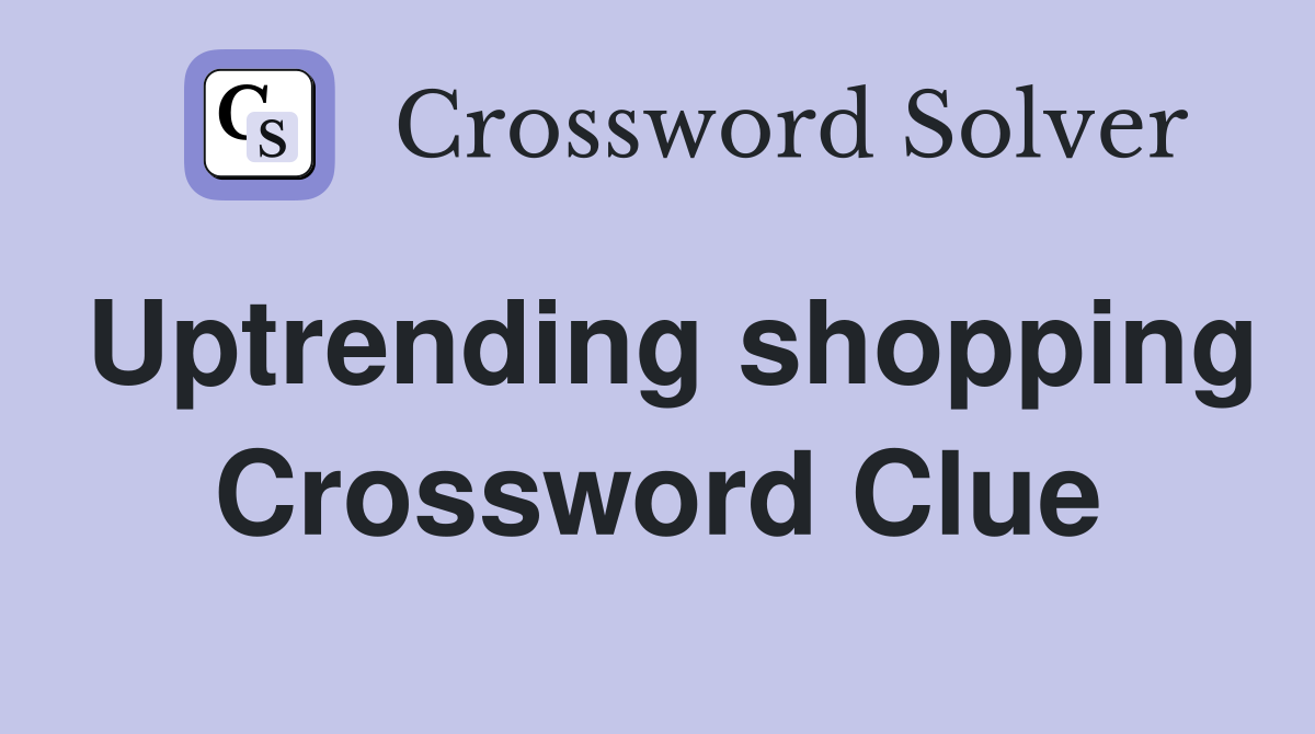 Uptrending shopping Crossword Clue