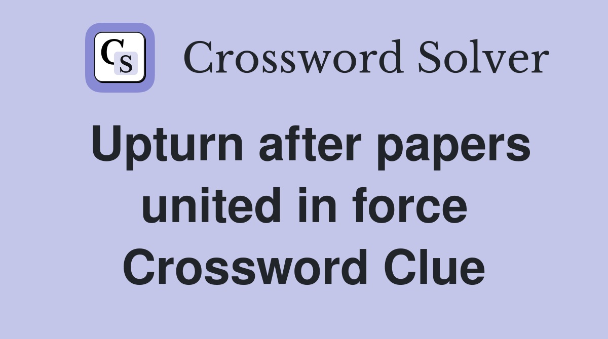 Upturn after papers united in force Crossword Clue