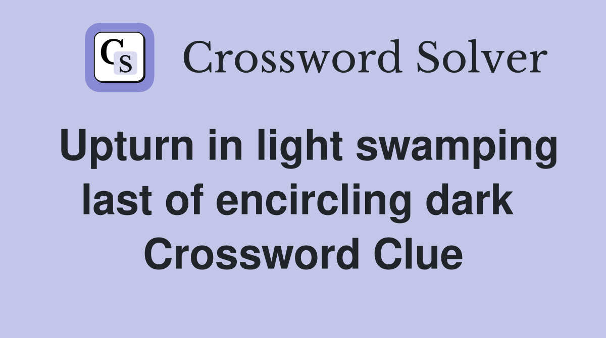 Upturn in light swamping last of encircling dark  Crossword Clue