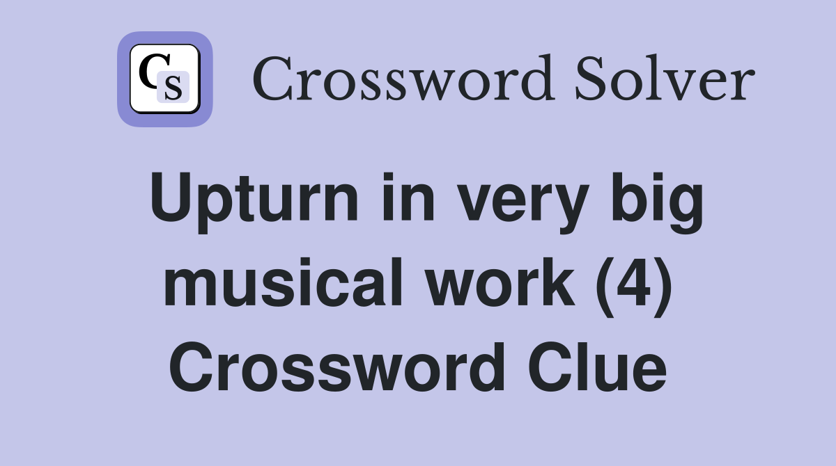 Upturn in very big musical work (4) Crossword Clue