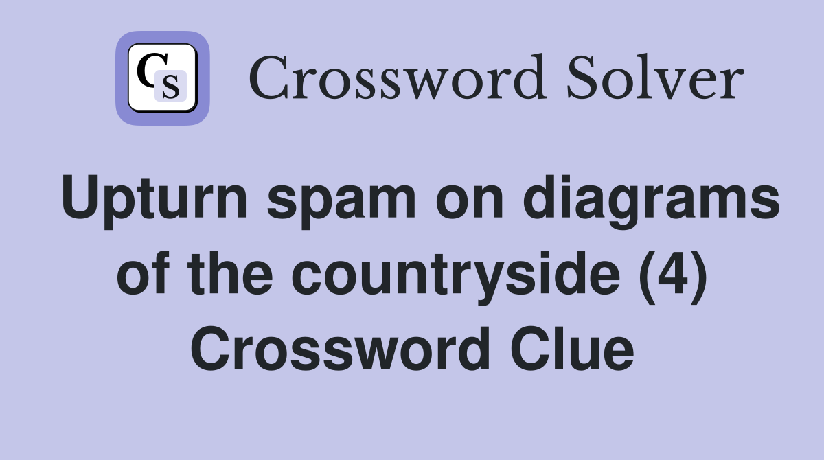 Upturn spam on diagrams of the countryside (4) Crossword Clue