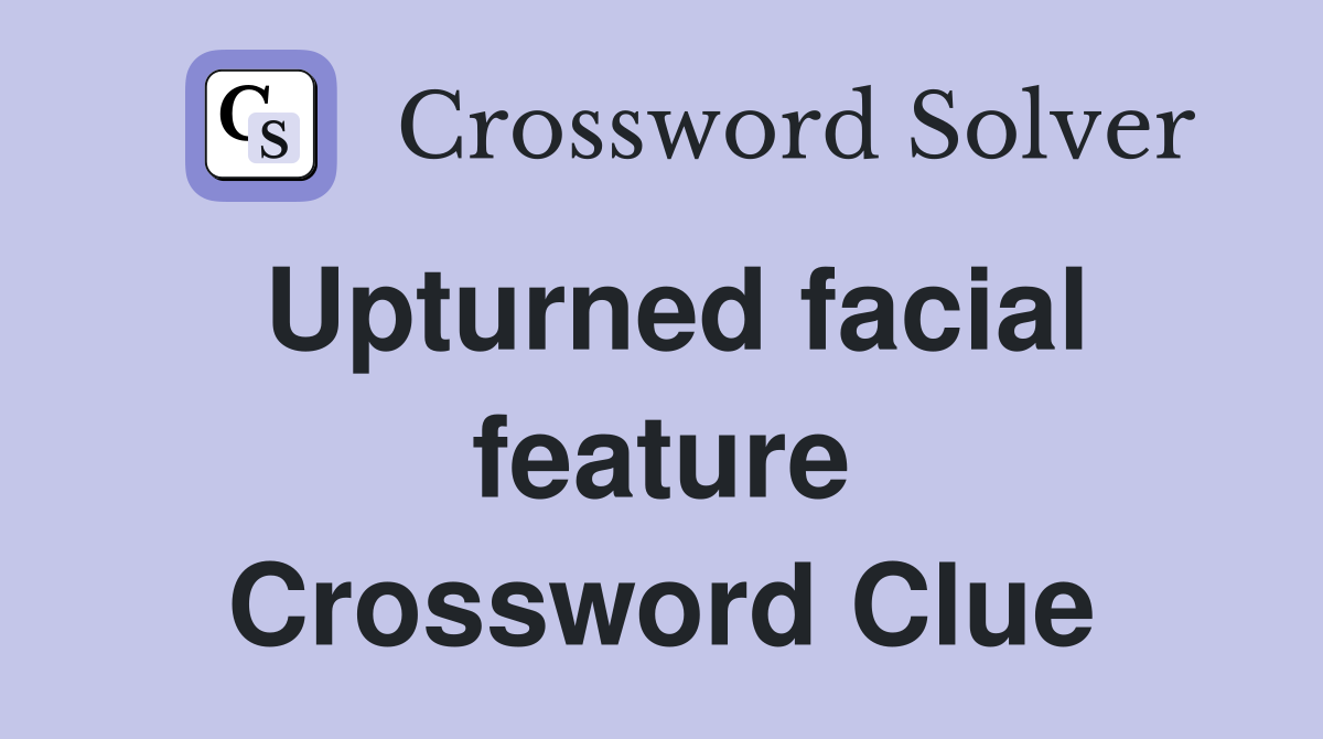 Upturned facial feature Crossword Clue
