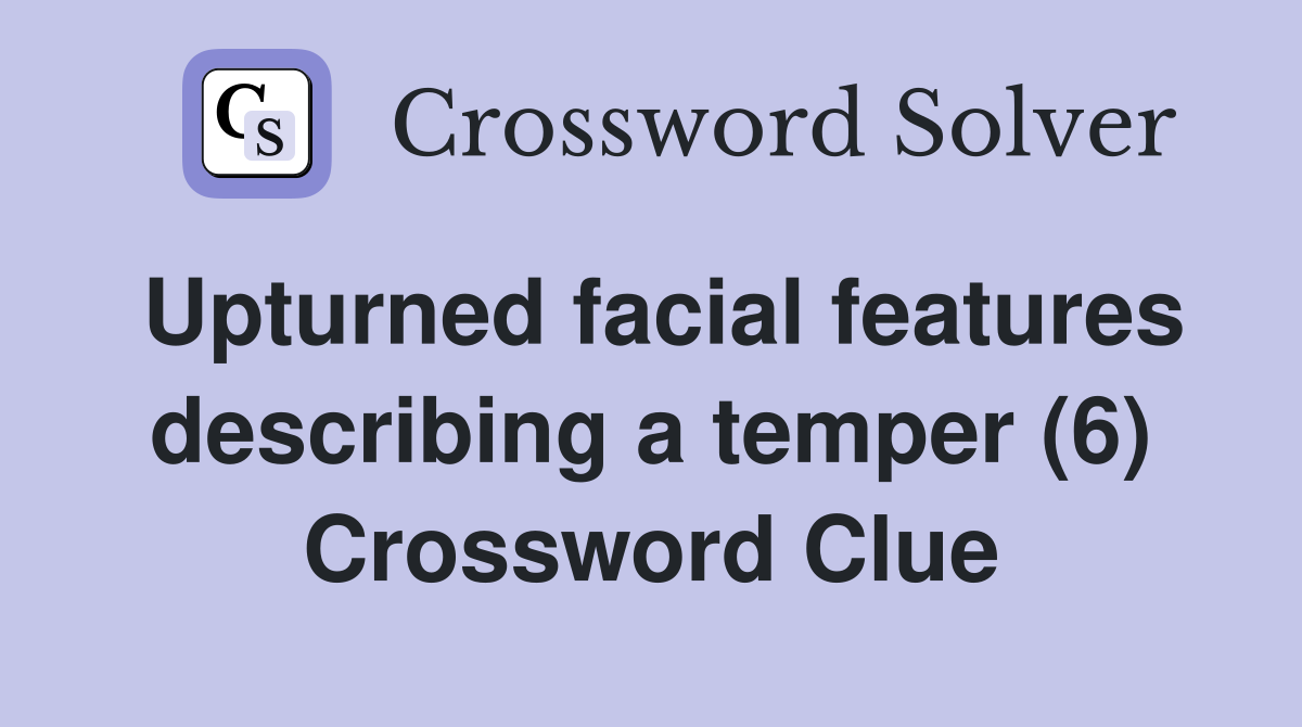 Upturned facial features describing a temper (6) Crossword Clue
