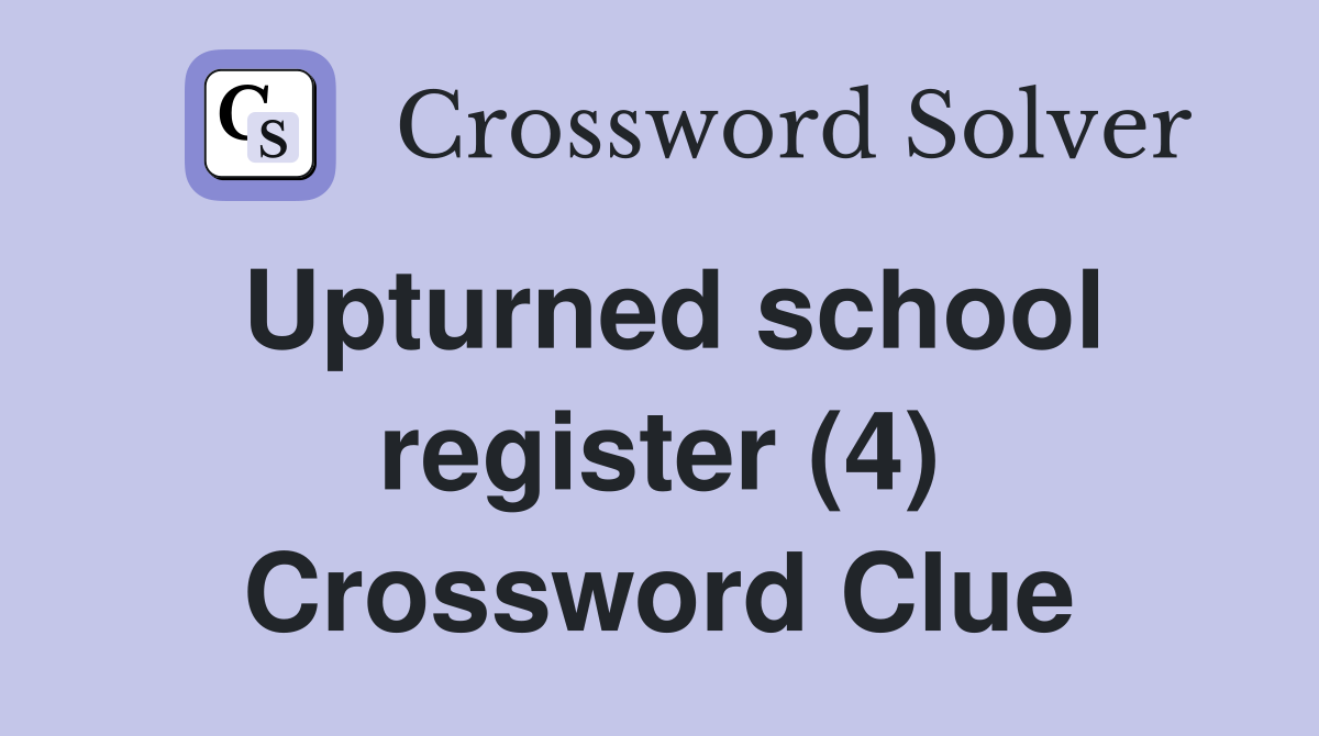 Upturned school register (4) Crossword Clue
