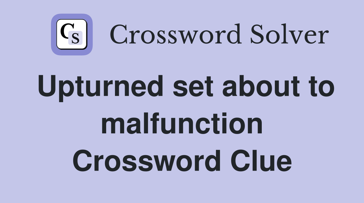 Upturned set about to malfunction Crossword Clue