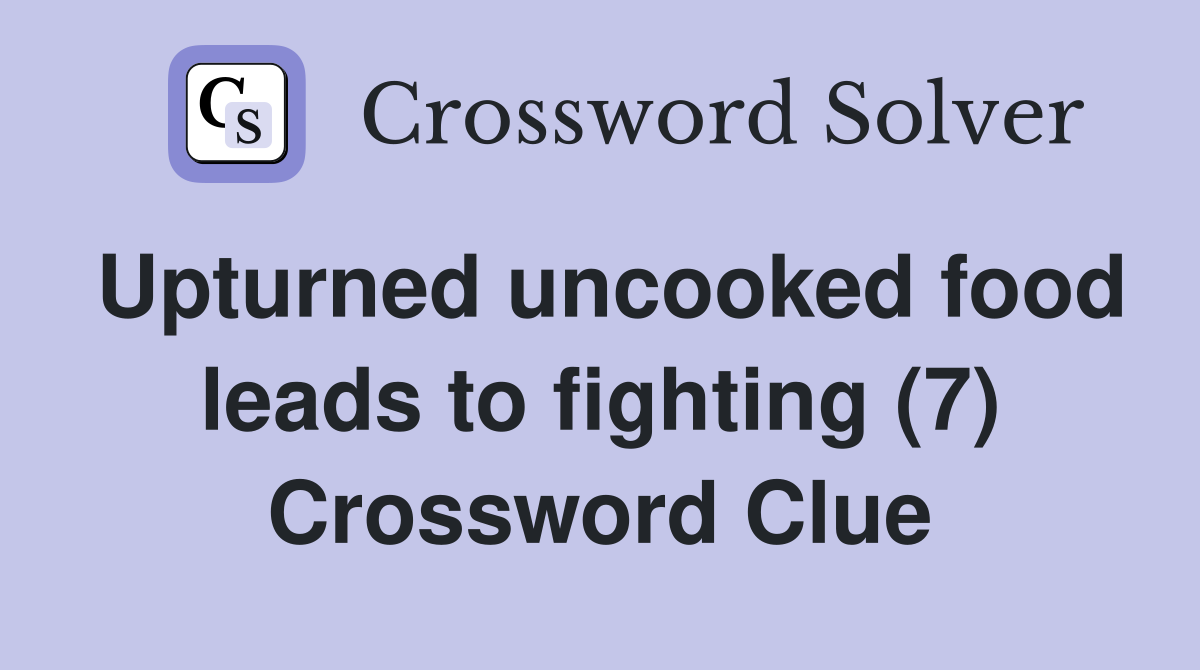Upturned uncooked food leads to fighting (7) Crossword Clue