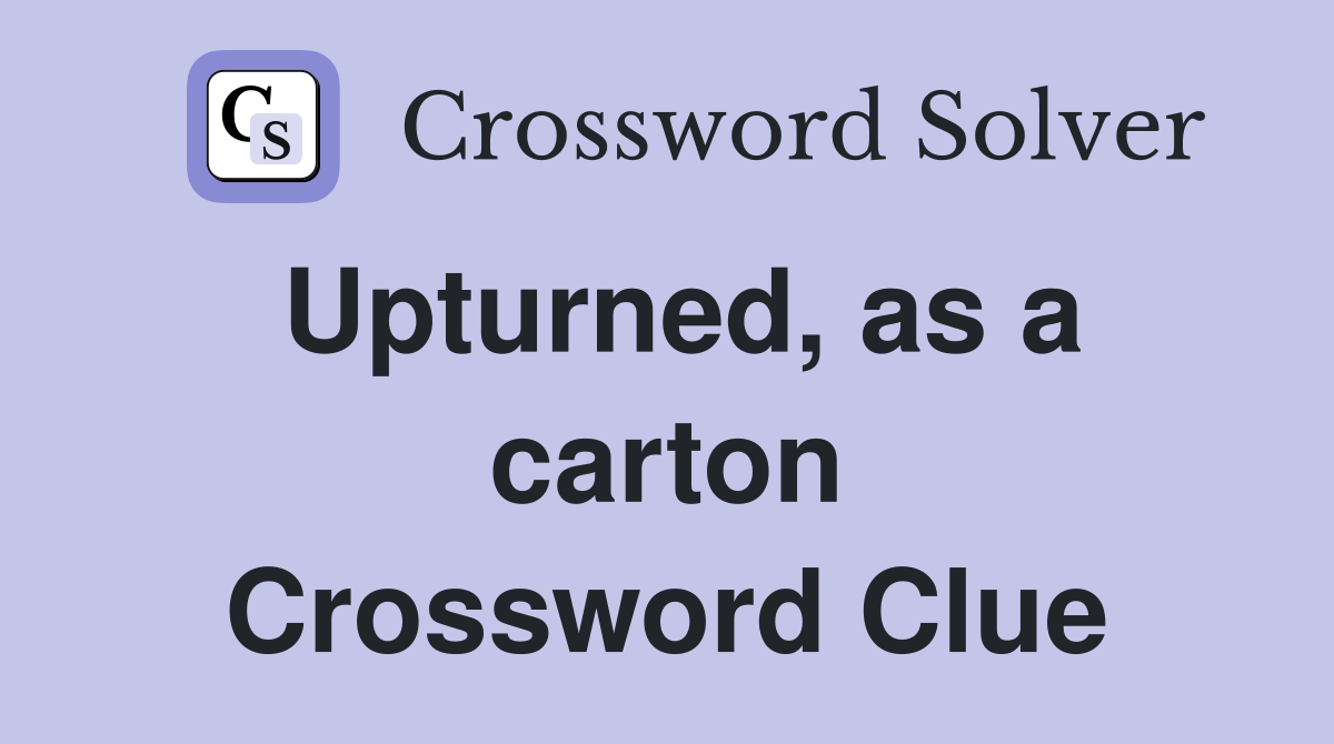 Upturned, as a carton Crossword Clue