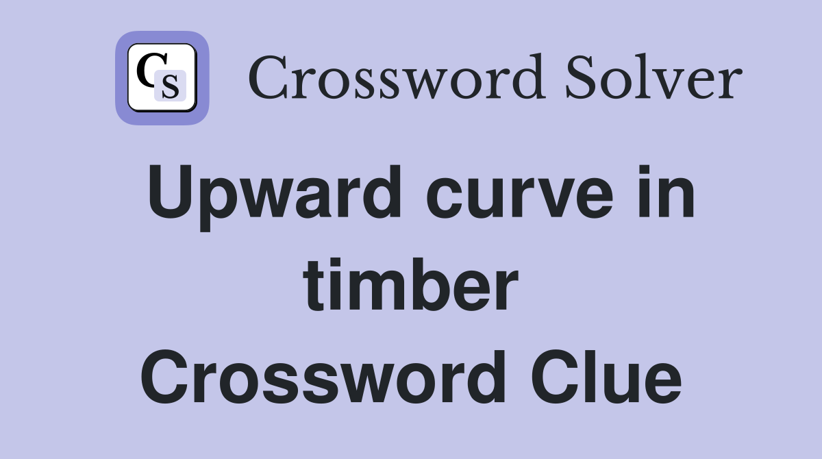 Upward curve in timber Crossword Clue
