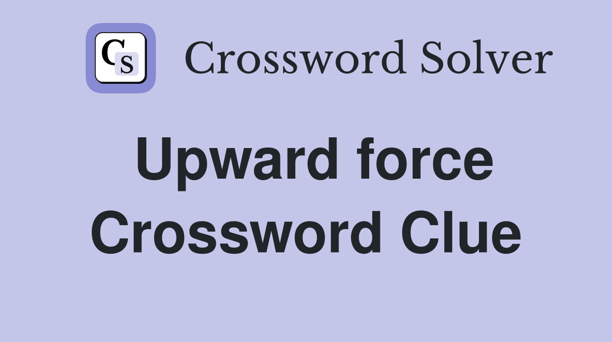Upward force Crossword Clue