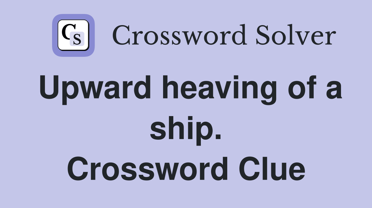 Upward heaving of a ship. Crossword Clue