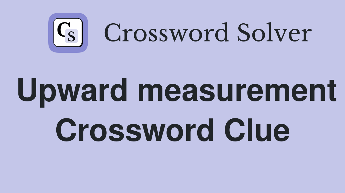 Upward measurement Crossword Clue