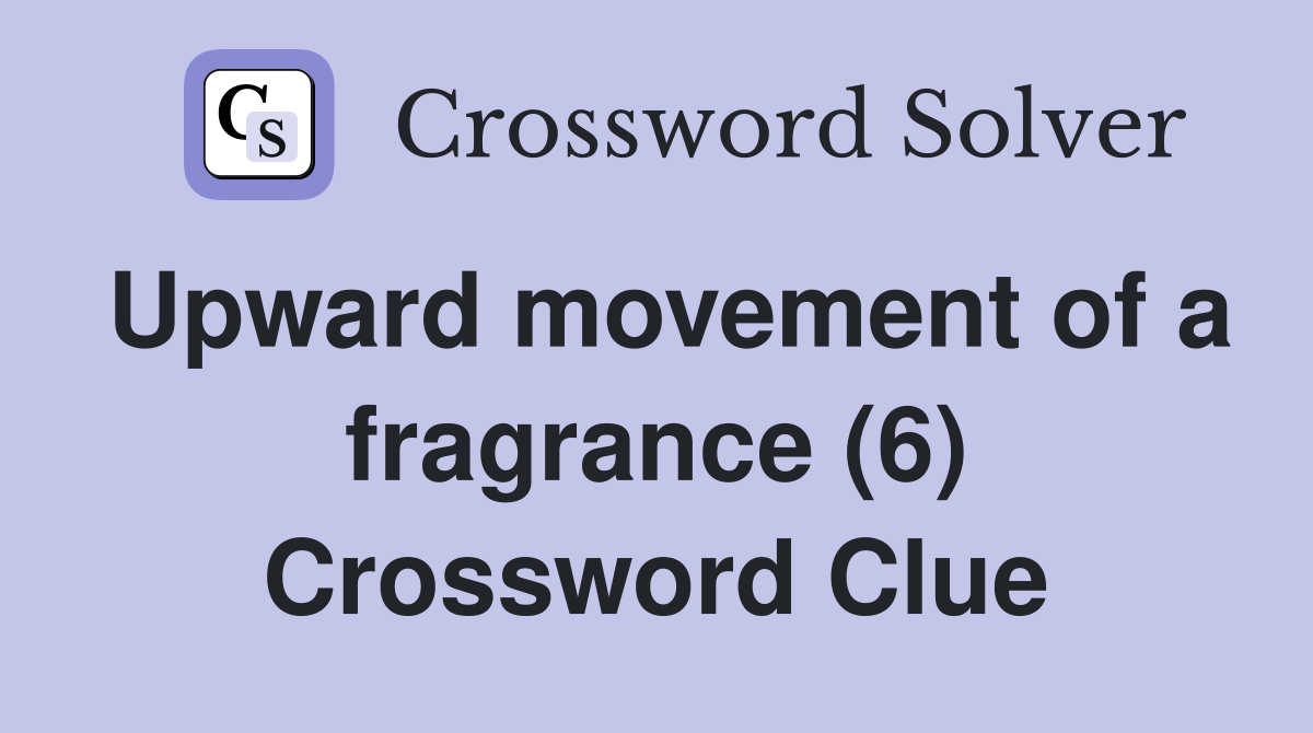 Upward movement of a fragrance (6) Crossword Clue
