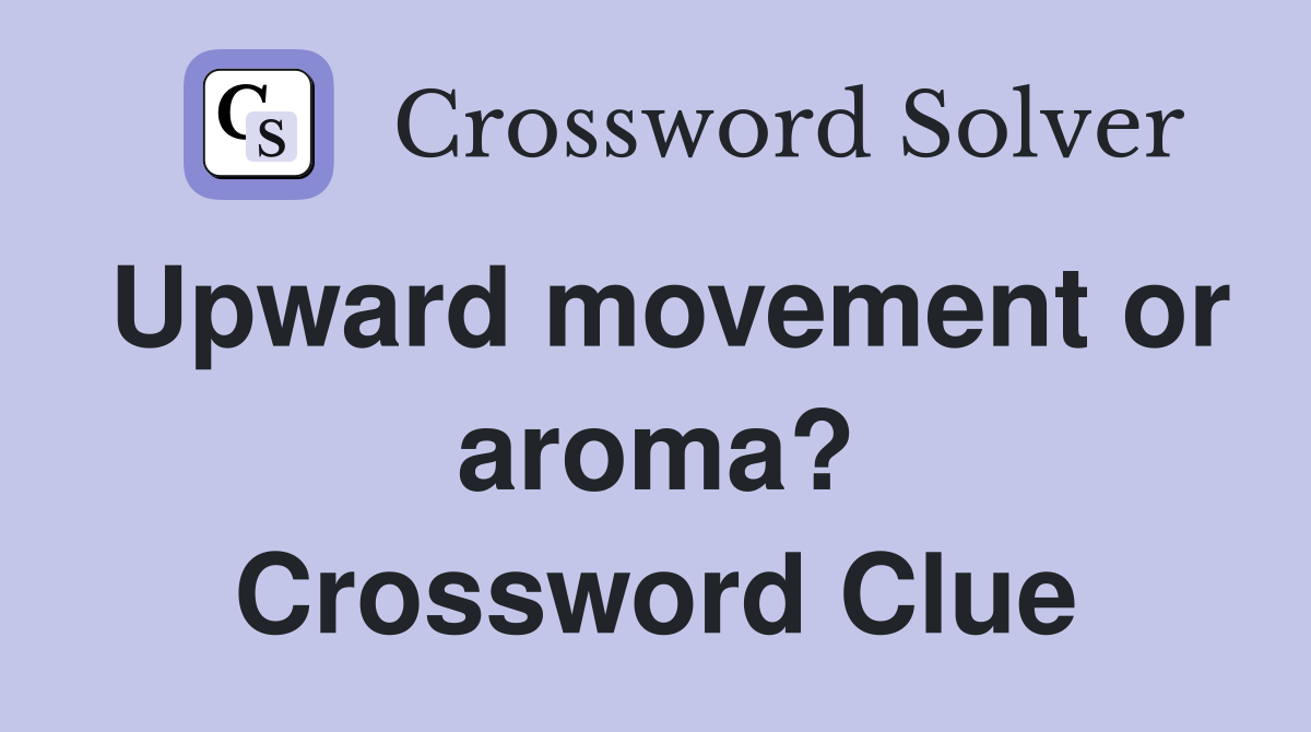 Upward movement or aroma? Crossword Clue