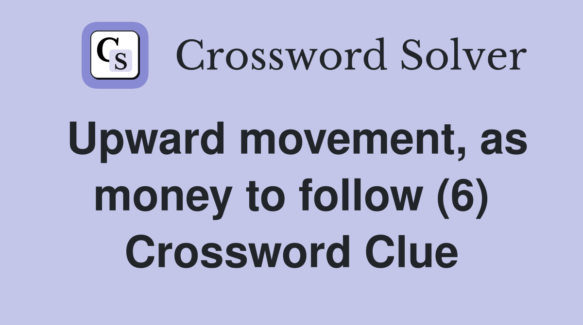 Upward movement, as money to follow (6) Crossword Clue