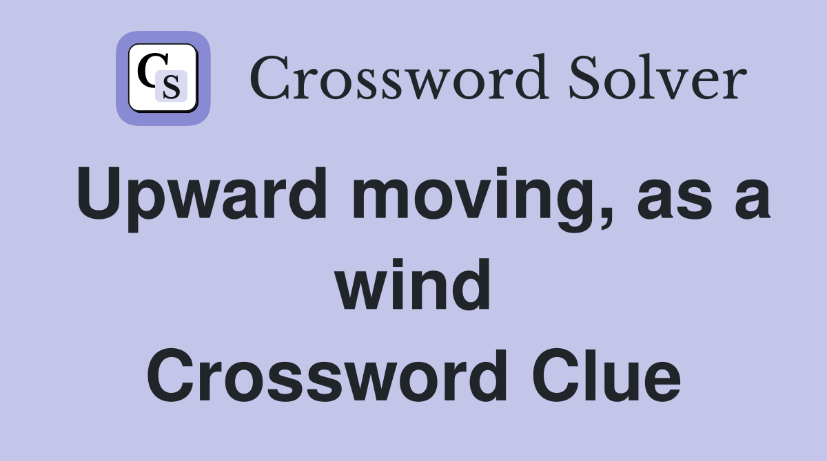 Upward moving, as a wind Crossword Clue
