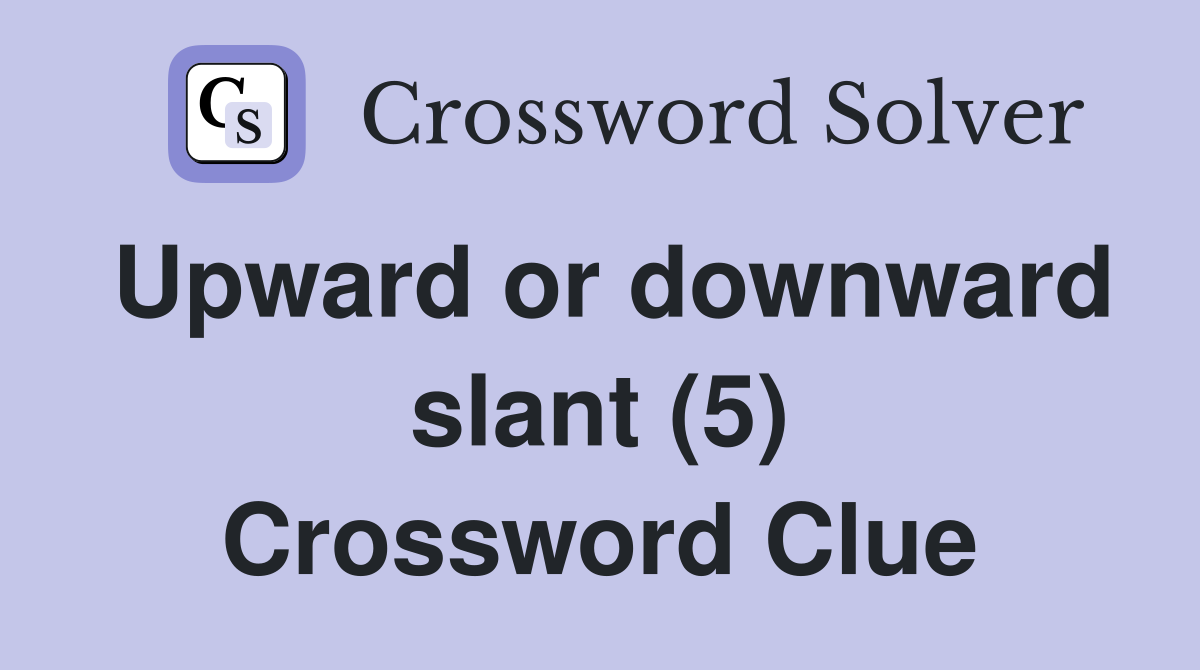 Upward or downward slant (5) Crossword Clue