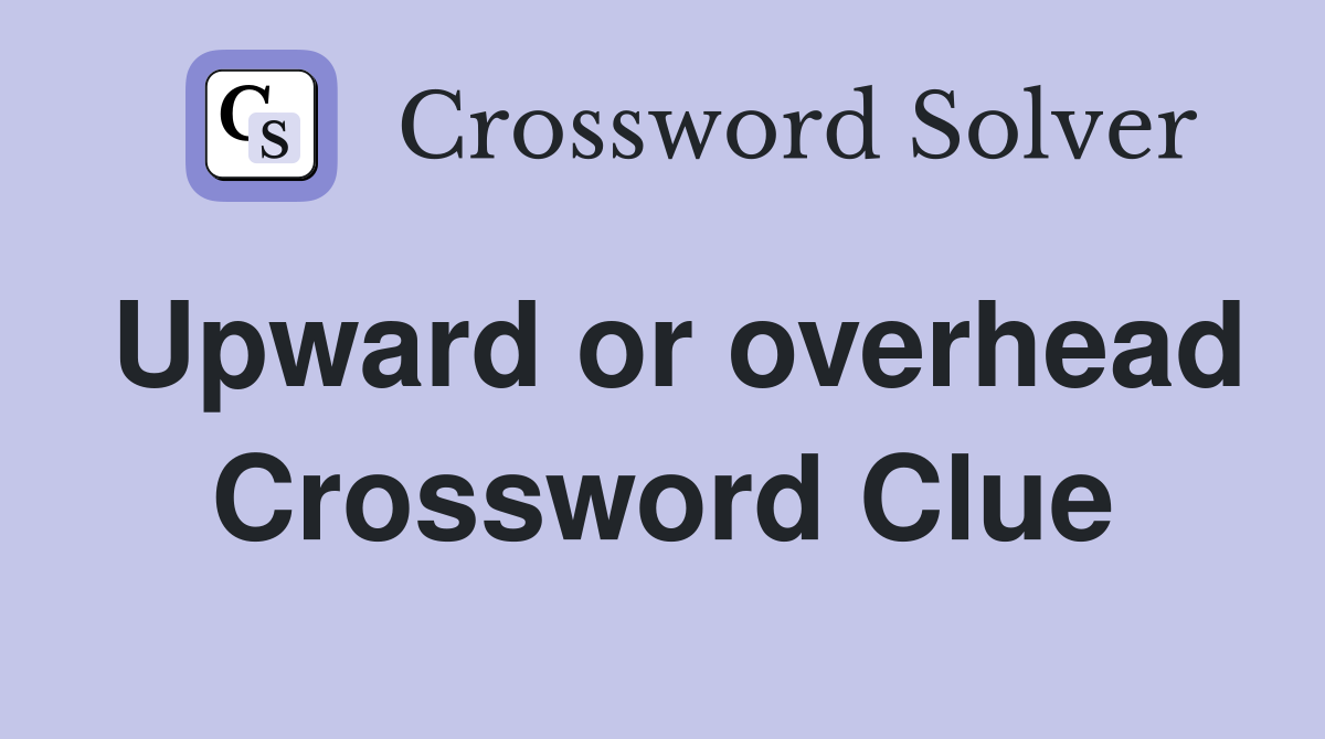 Upward or overhead Crossword Clue