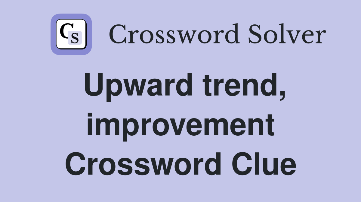 Upward trend, improvement Crossword Clue