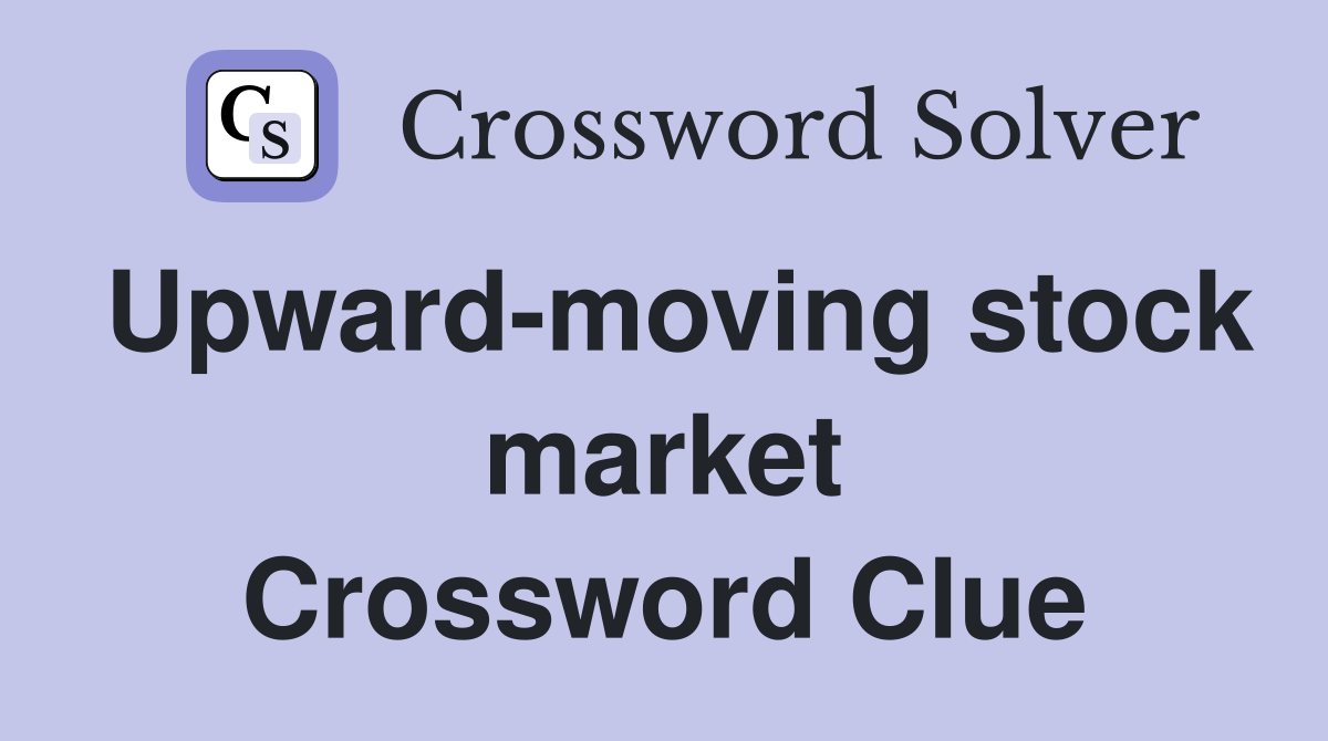 Upward-moving stock market Crossword Clue