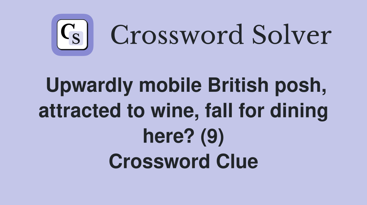 Upwardly mobile British posh, attracted to wine, fall for dining here? (9) Crossword Clue