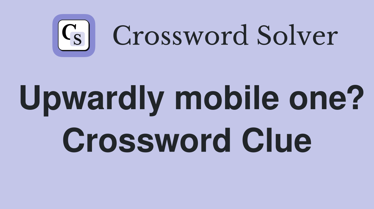 Upwardly mobile one? Crossword Clue