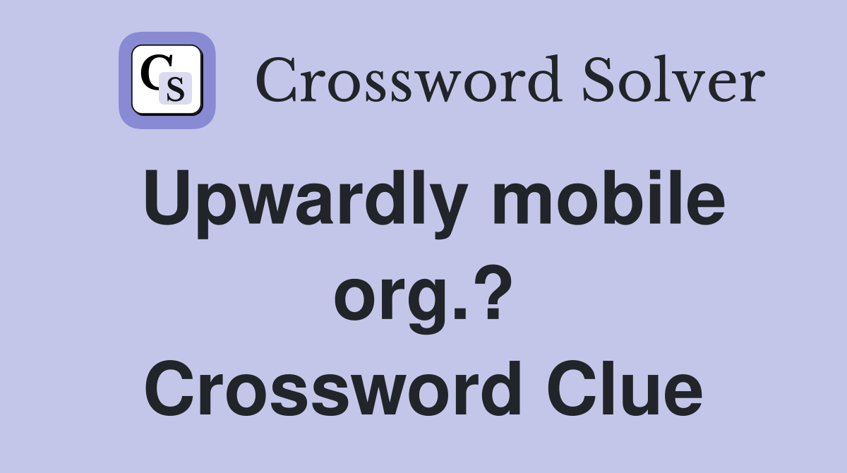 Upwardly mobile org.? Crossword Clue